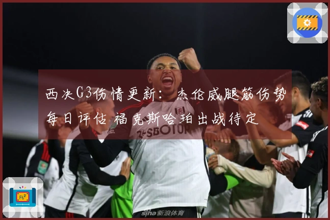 西决G3伤情更新：杰伦威腿筋伤势每日评估 福克斯哈珀出战待定